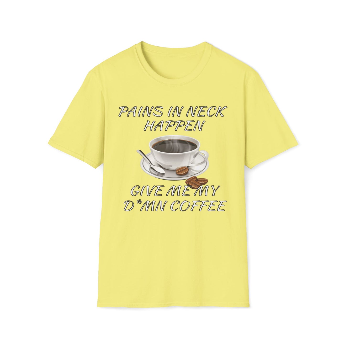 Pains In Neck Happen, Give Me My D*mn Coffee T-Shirt