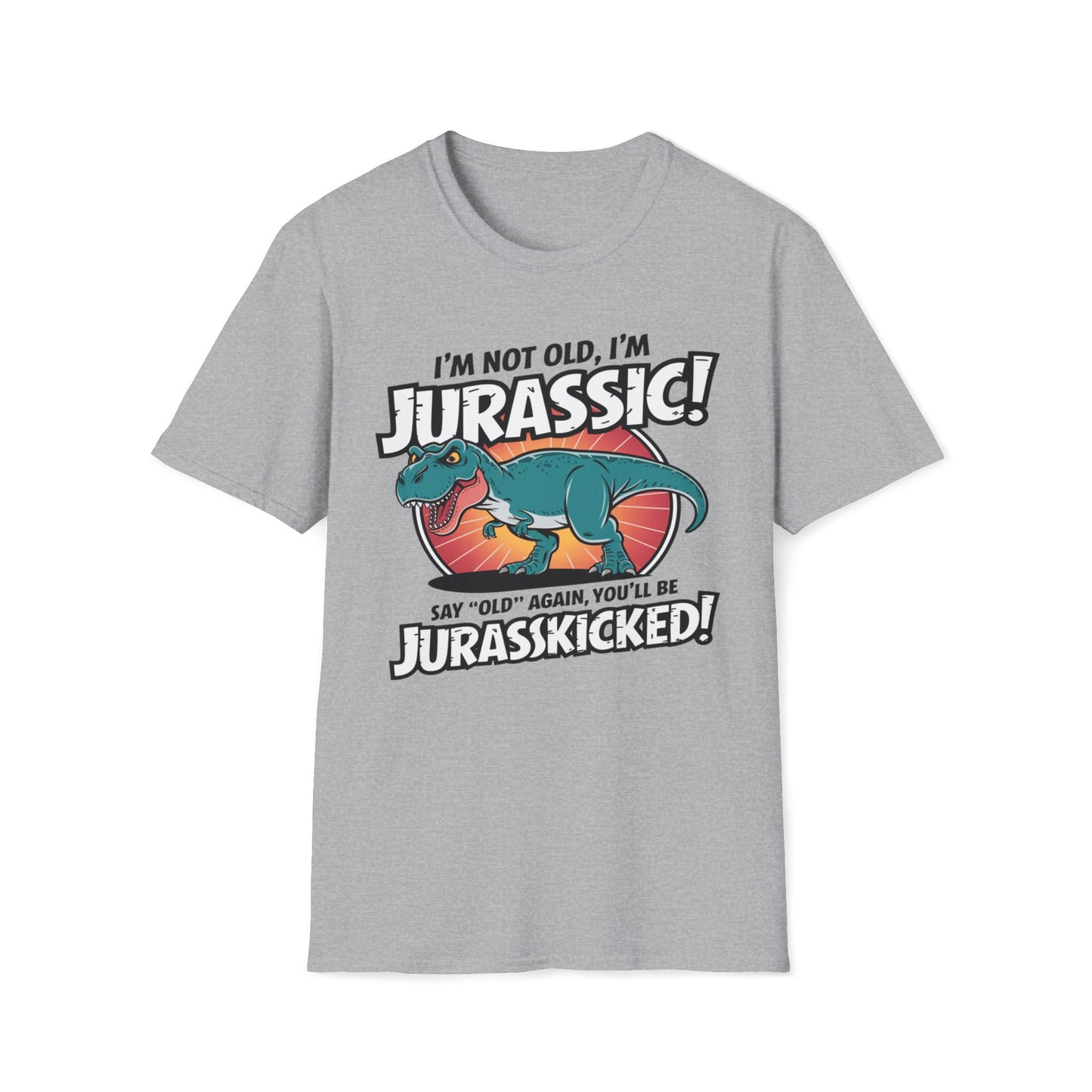 I'm Not Old, I'm Jurassic - Say Old Again, Get Jurasskicked T-Shirt