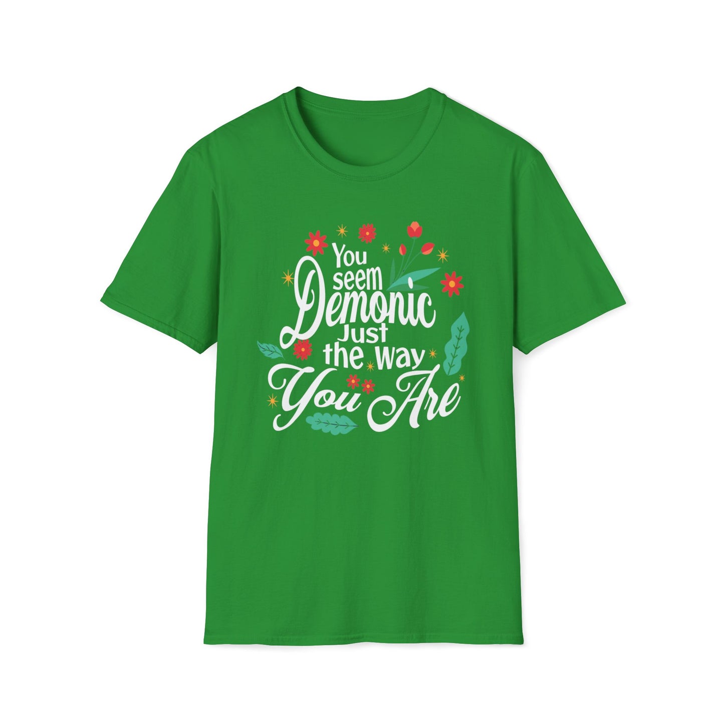 You Seem Demonic Just The Way You Are T-Shirt