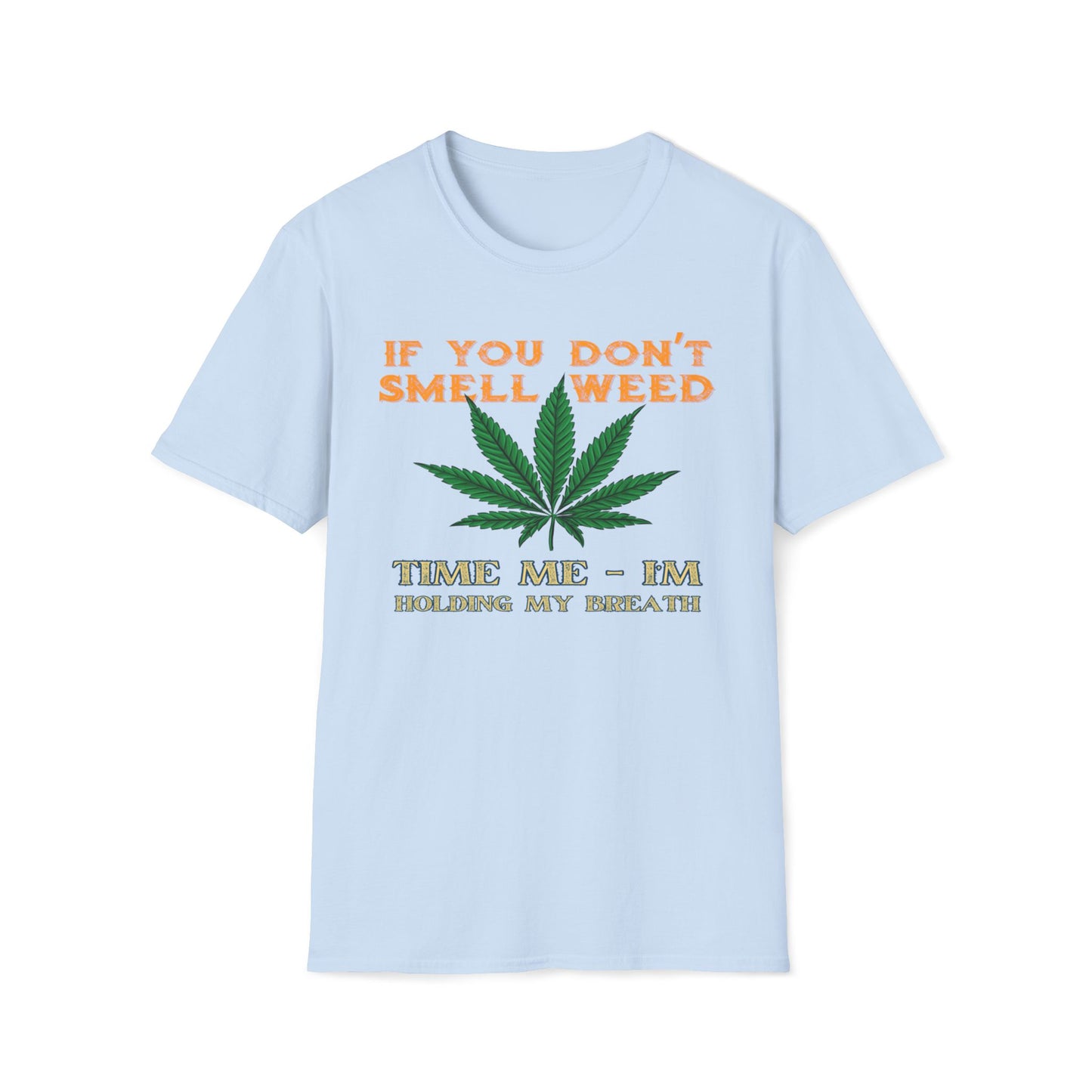 If You Don't Smell Weed, Time Me - I'm Holding My Breath T-Shirt