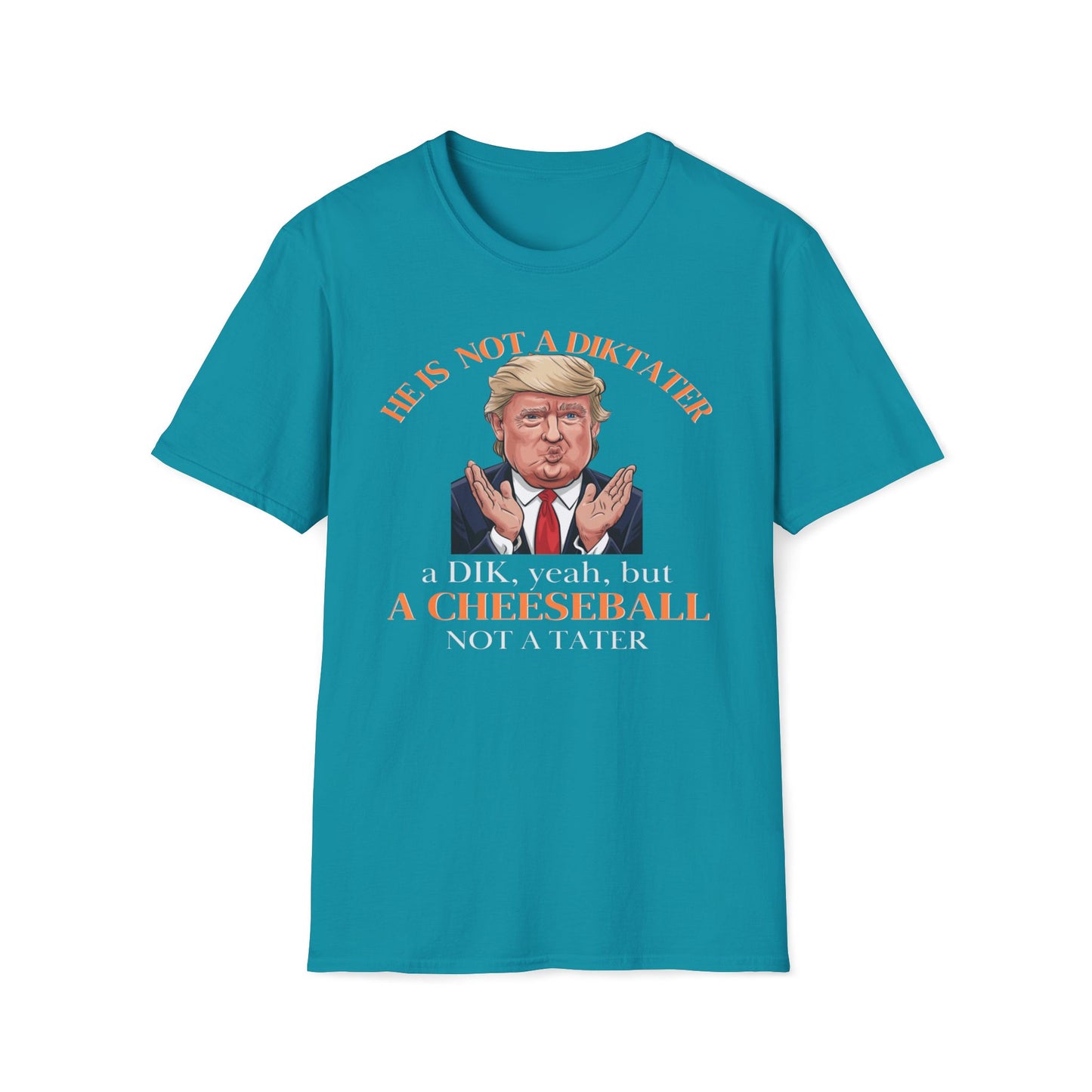 He Is Not A Diktater - A Dik, Yeah, But A Cheeseball Not A Tater T-Shirt