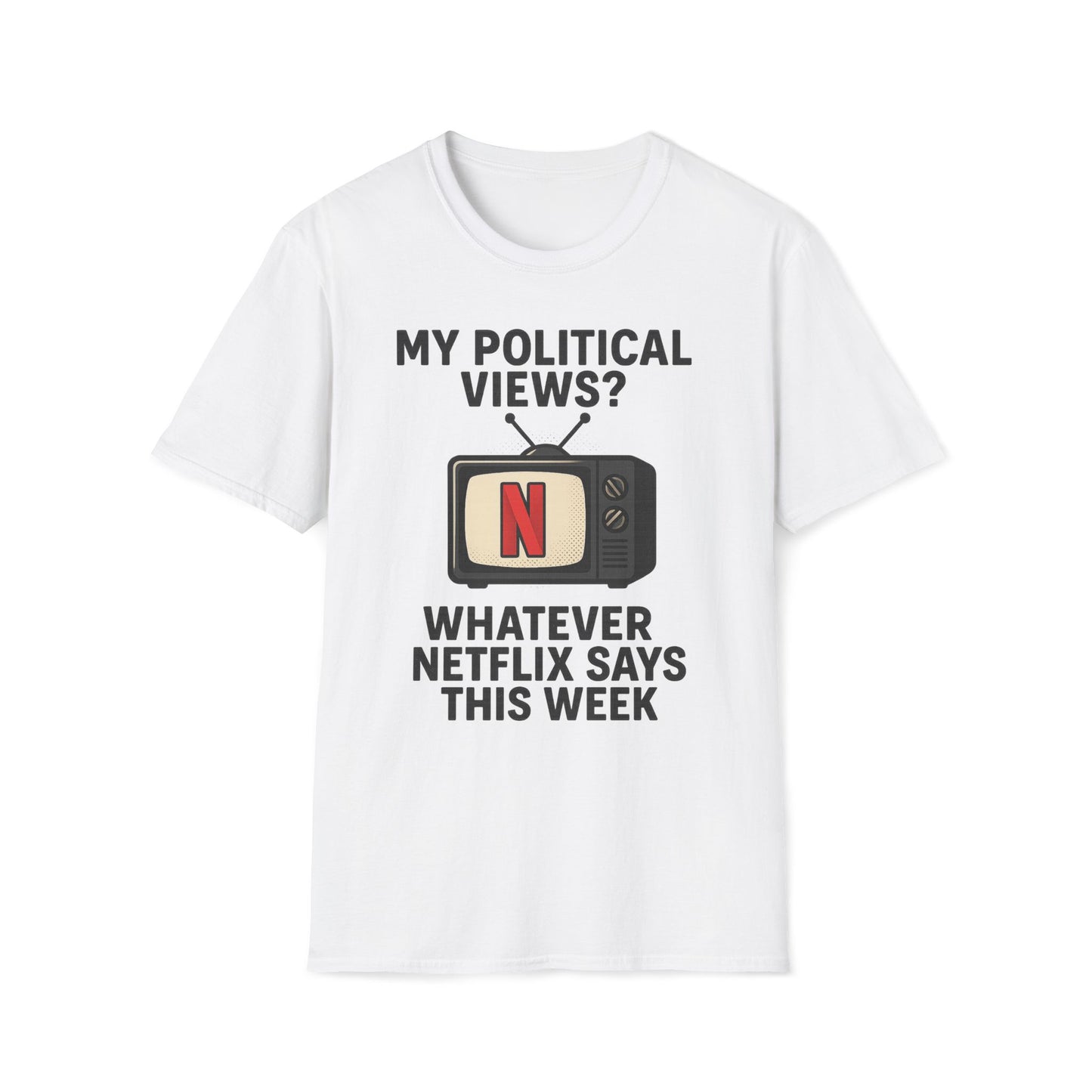 My Political Views? Whatever Netflix Says T-Shirt