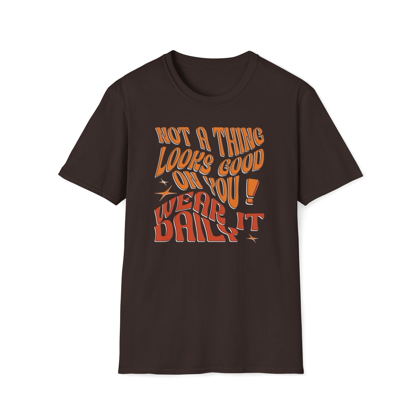 Not A Thing Looks Good On You, Wear It Daily T-Shirt