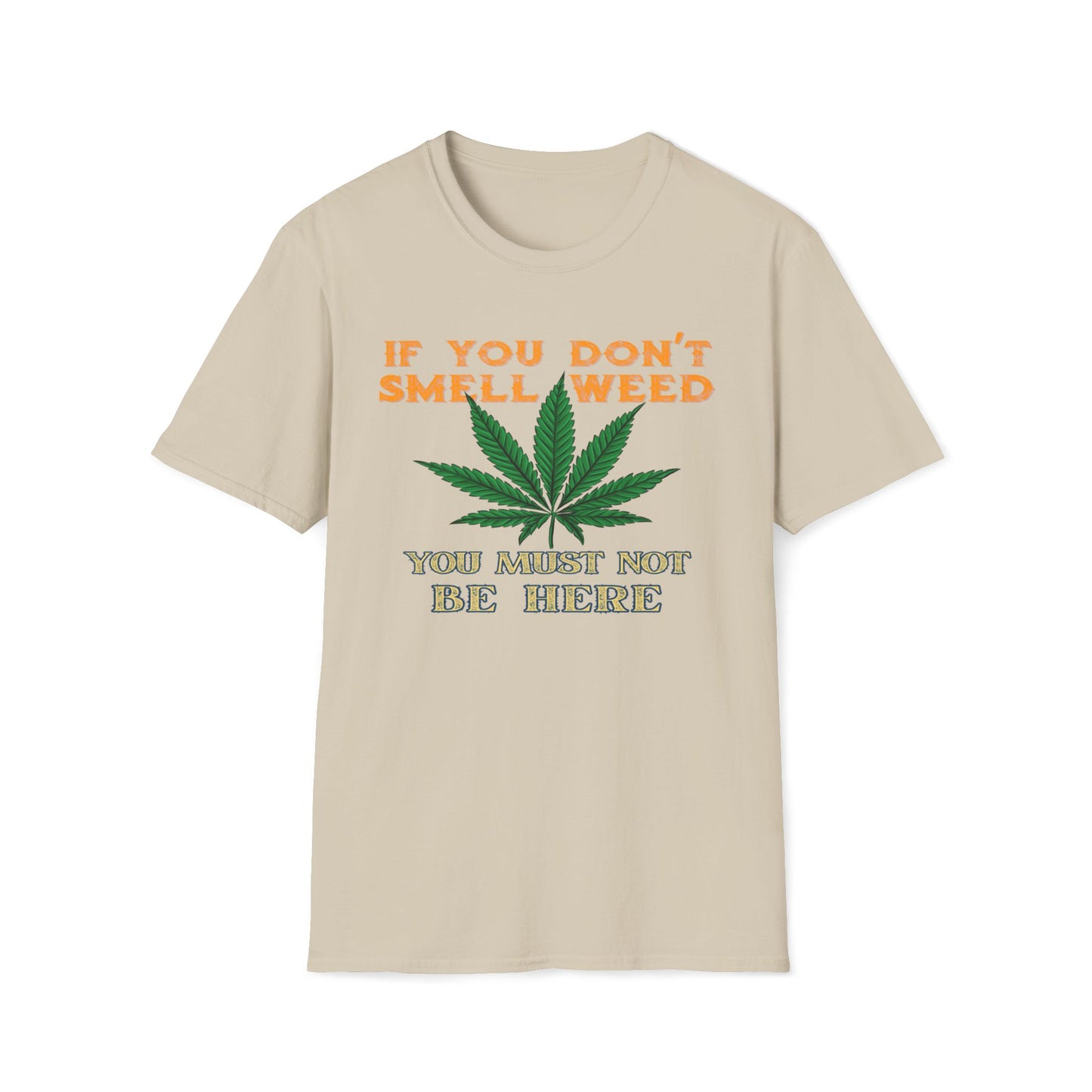 If You Don't Smell Weed, You Must Not Be Here T-Shirt