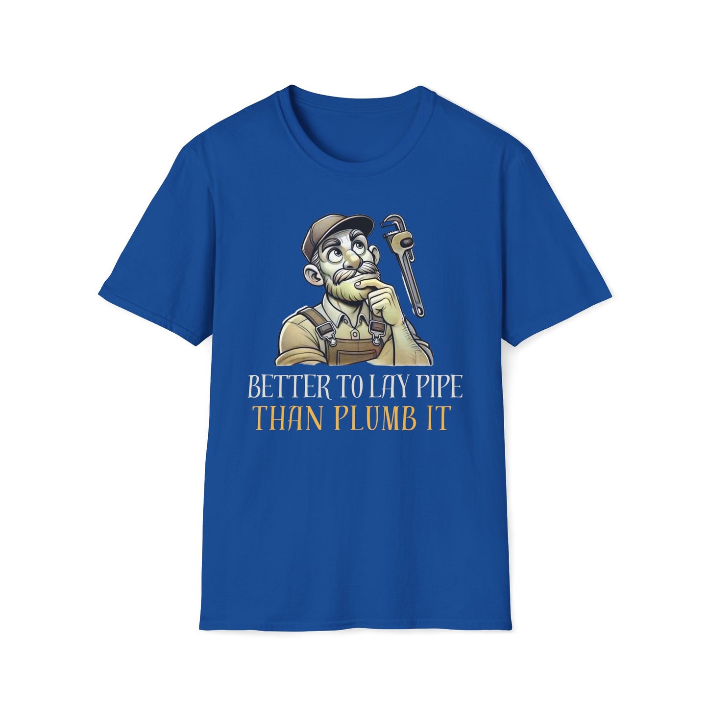 Better To Lay Pipe Than Plumb It T-Shirt