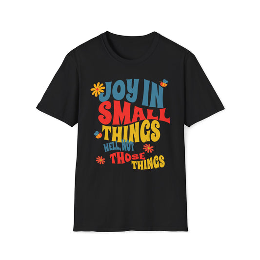 Joy In Small Things Well Not Those Things T-Shirt