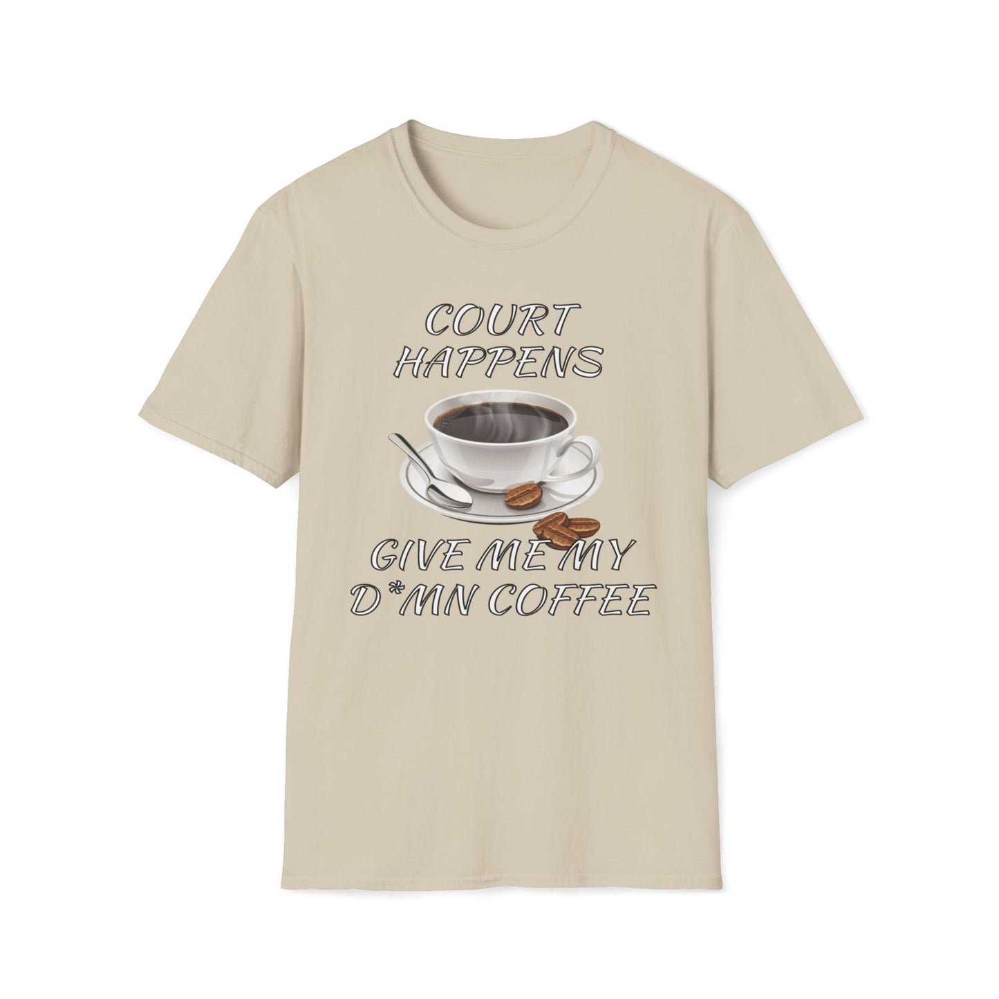 Court Happens, Give Me My D*mn Coffee T-Shirt