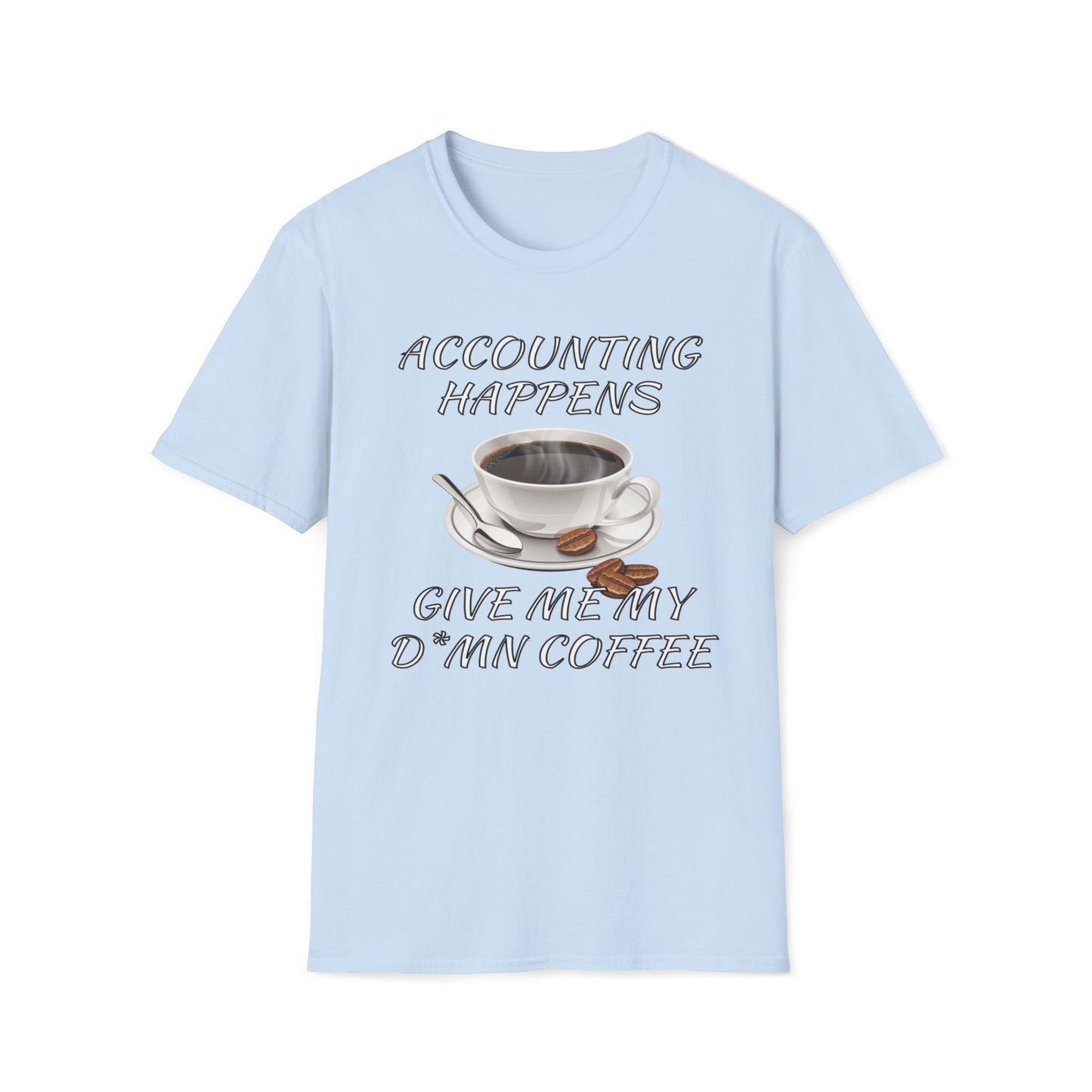 Accounting Happens, Give Me My D*mn Coffee T-Shirt