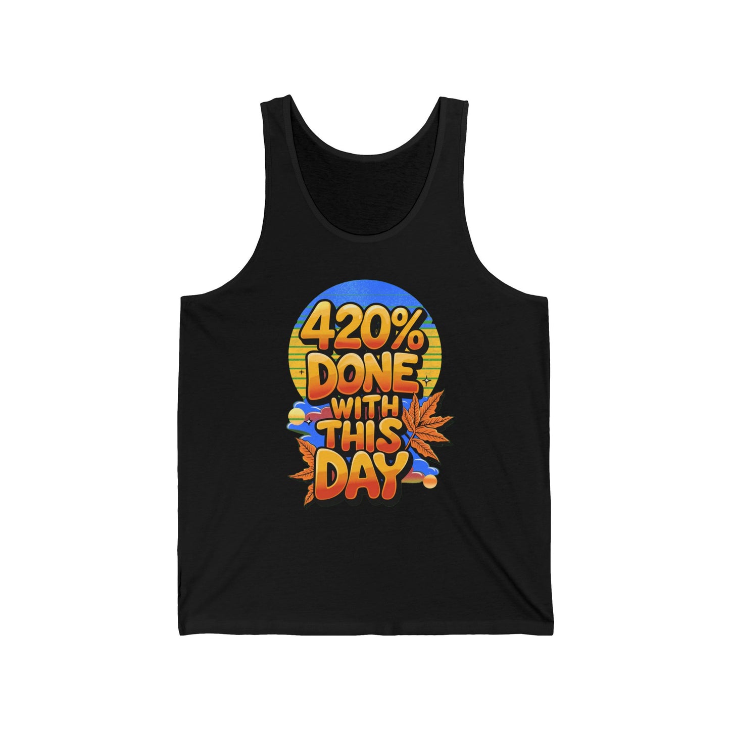 420% Done With This Day Tank