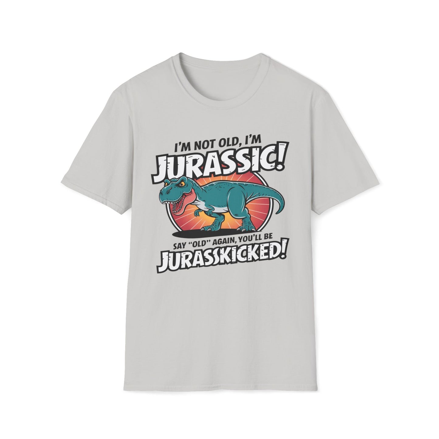 I'm Not Old, I'm Jurassic - Say Old Again, Get Jurasskicked T-Shirt