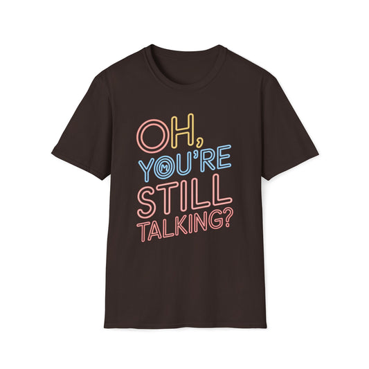 Oh You're Still Talking T-Shirt