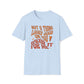 Not a Thing Looks Good On You! Wear It For Me T-Shirt