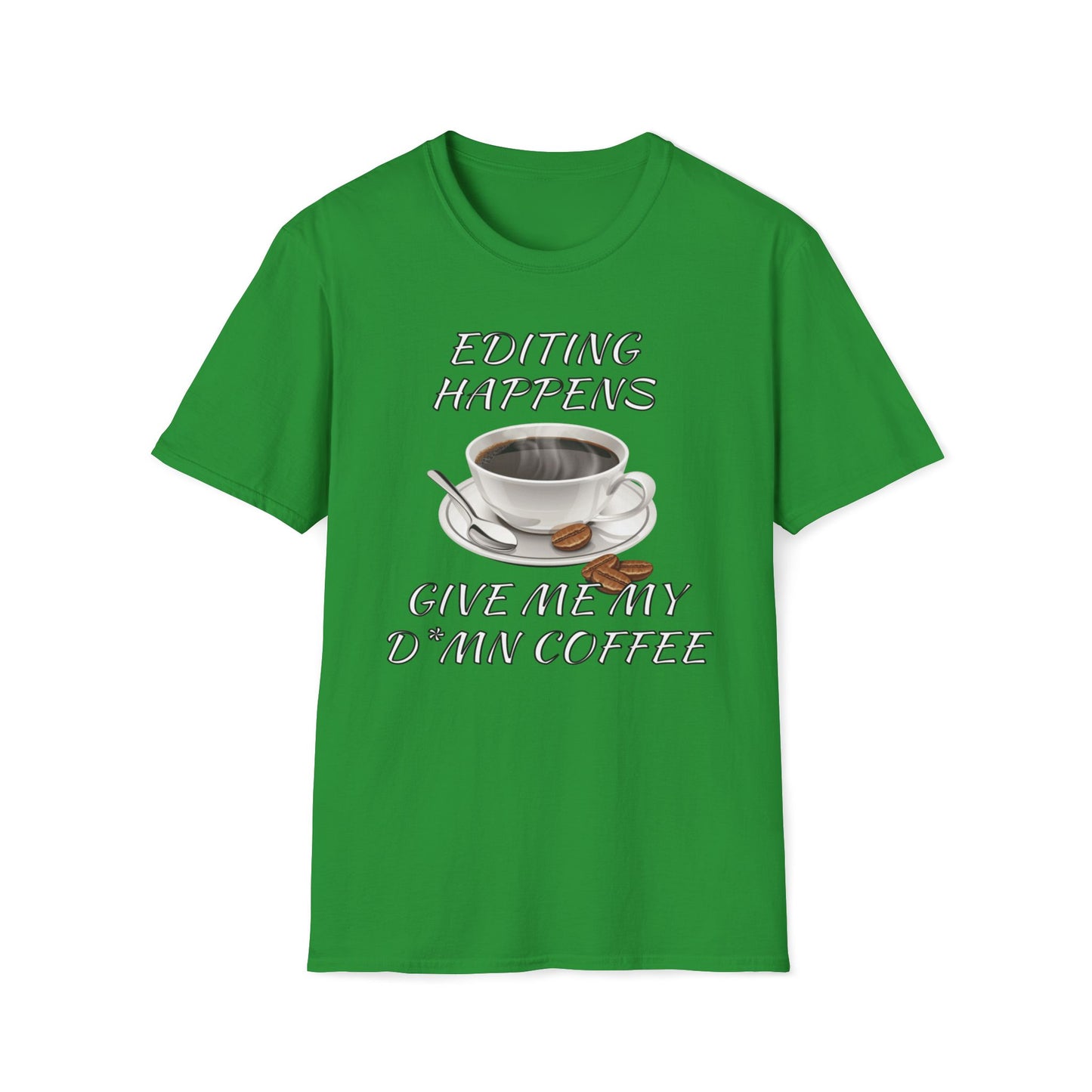 Editing Happens, Give Me My D*mn Coffee T-Shirt