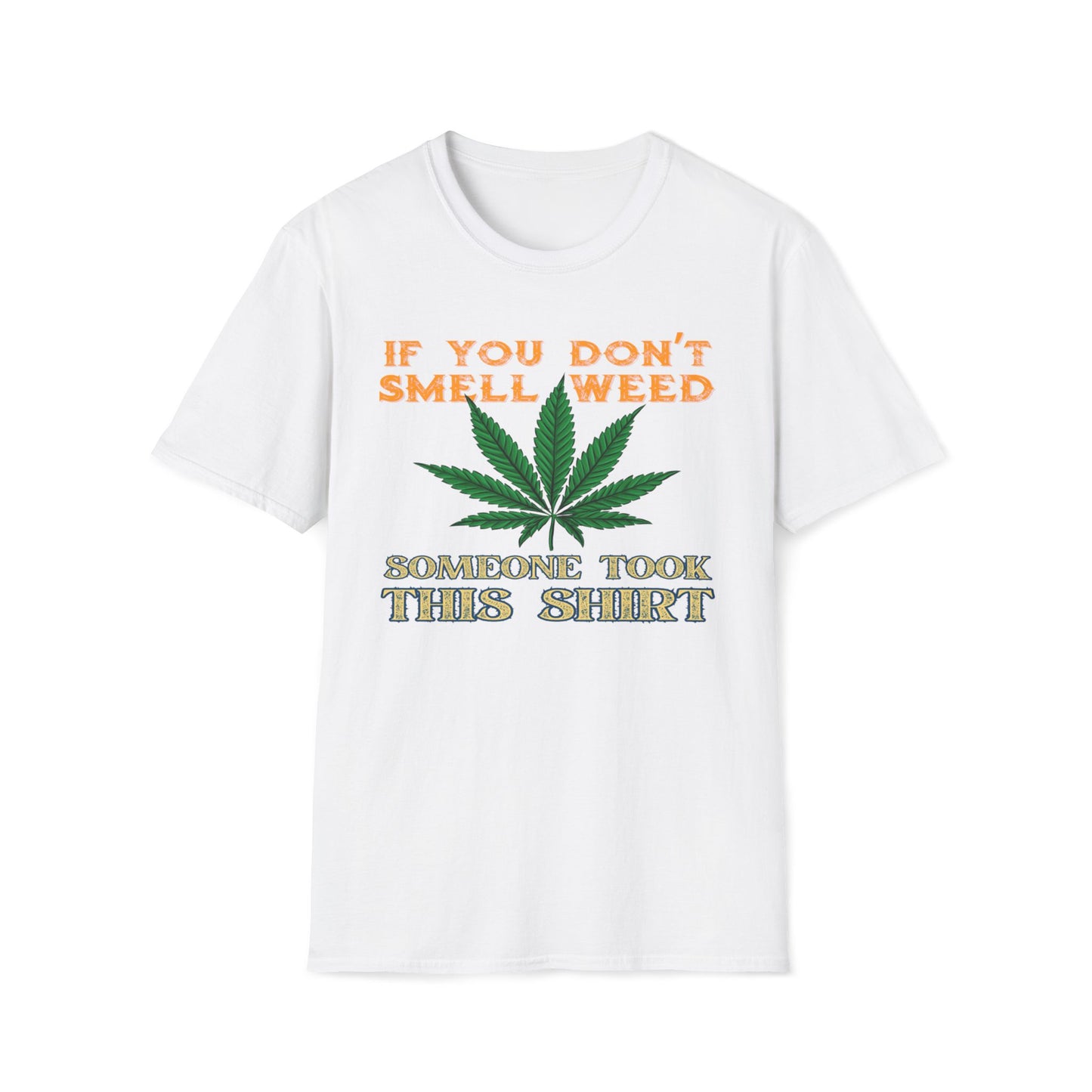 If You Don't Smell Weed, Someone Took This Shirt T-Shirt