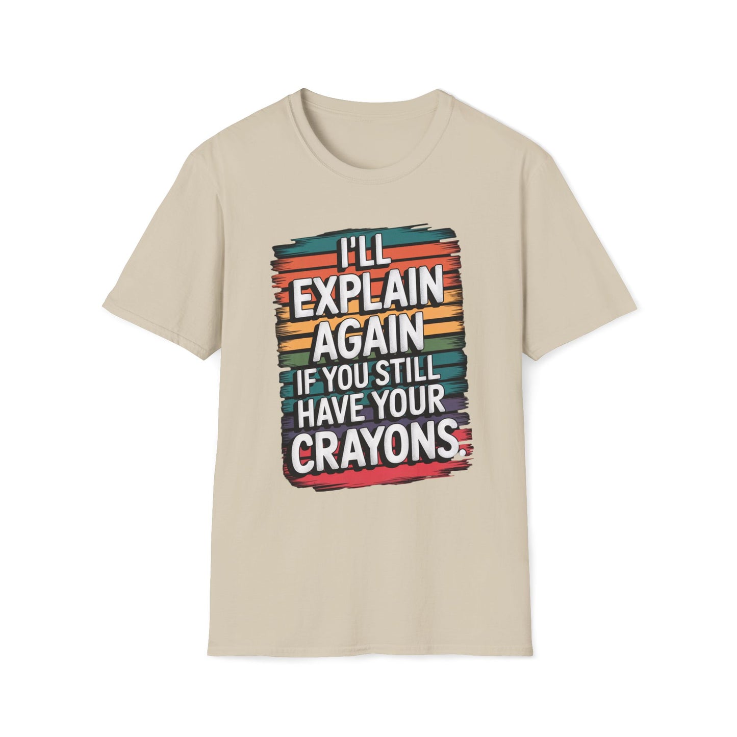 I'll Explain Again If You Still Have Your Crayons. T-Shirt