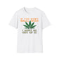 If You Don't Smell Weed, I Must Be Out Of It T-Shirt