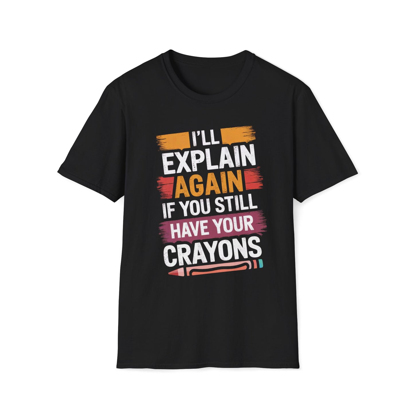 I'll Explain Again If You Still Have Your Crayons T-Shirt