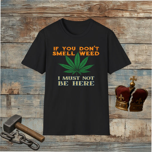 If You Don't Smell Weed, I Must Not Be Here T-Shirt