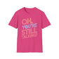 Oh You're Still Talking T-Shirt