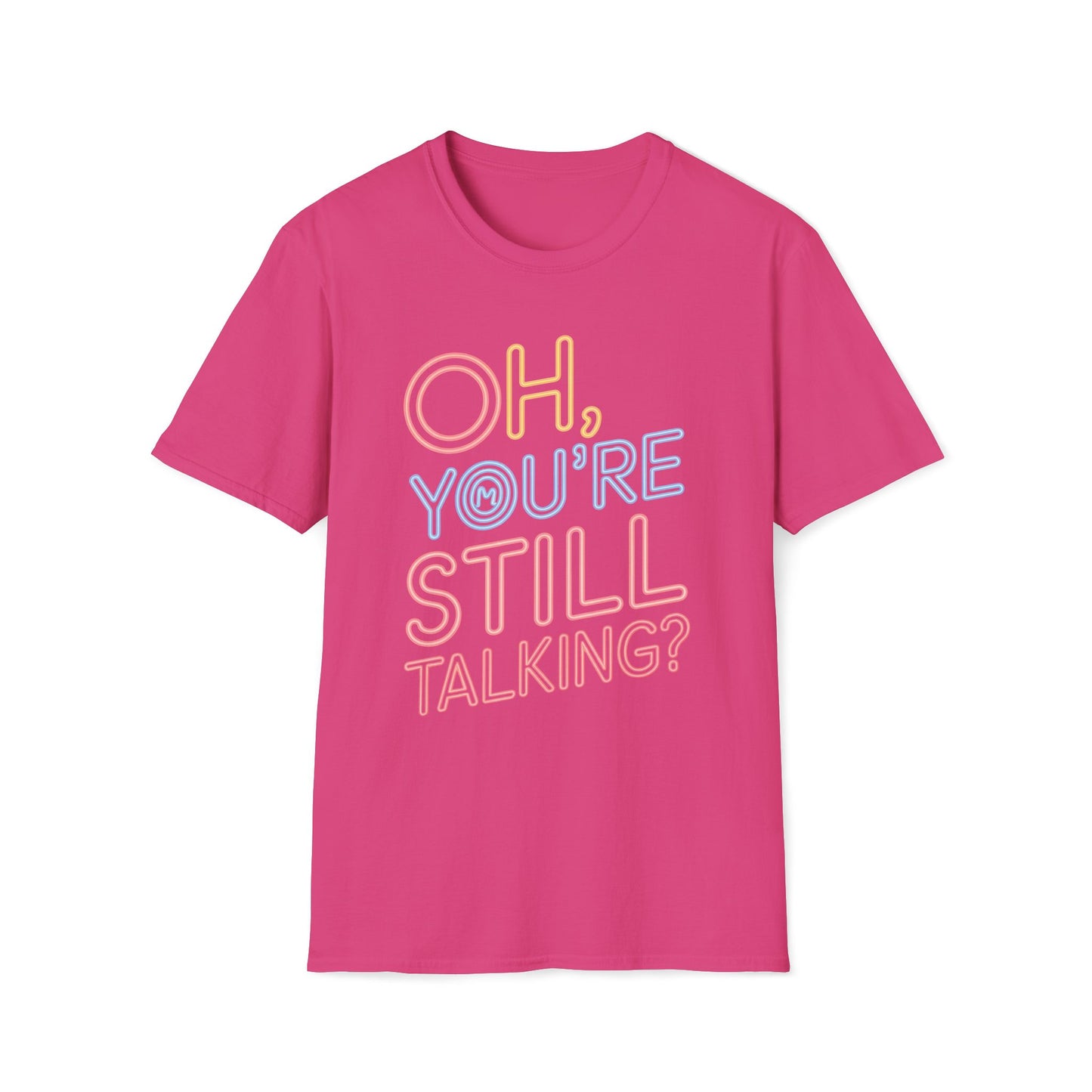 Oh You're Still Talking T-Shirt