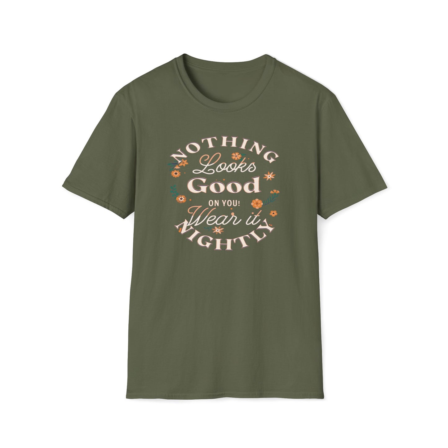 Nothing Looks Good On You, Wear It Nightly T-Shirt