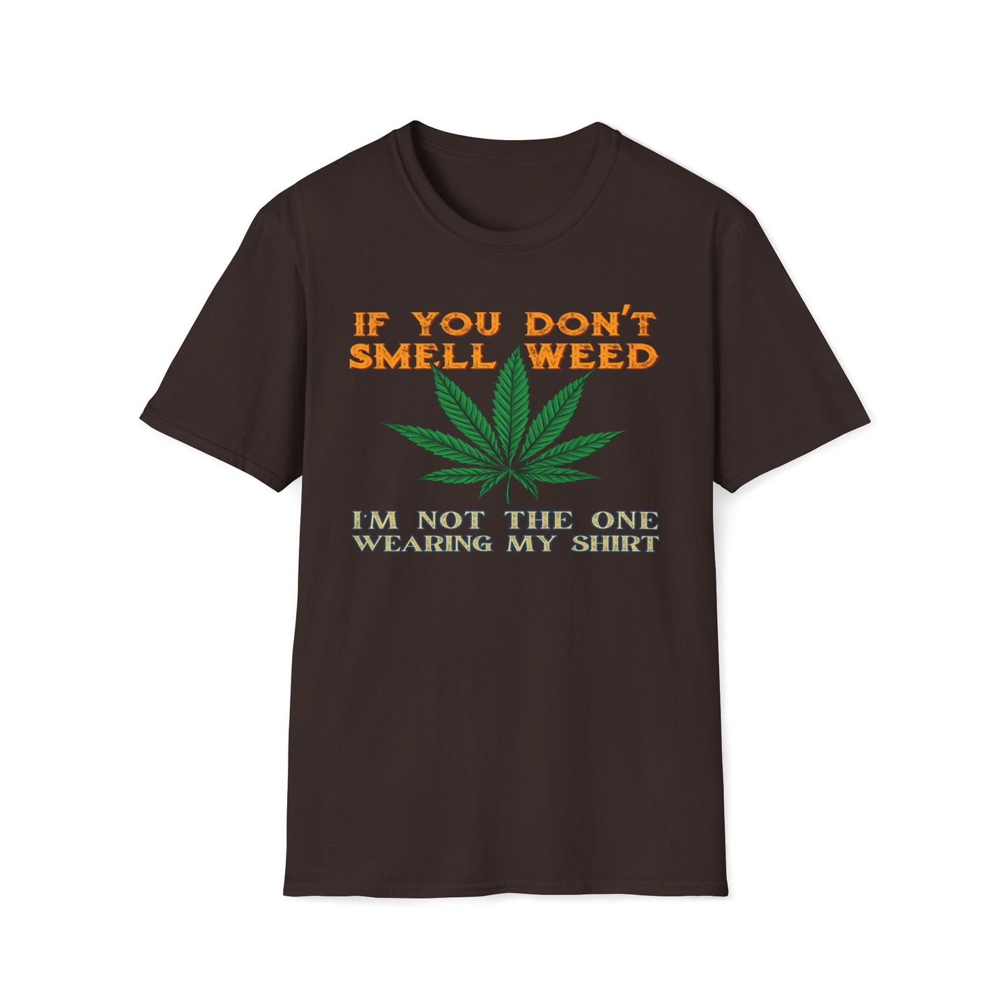 If You Don't Smell Weed, I'm Not The One Wearing My Shirt T-Shirt