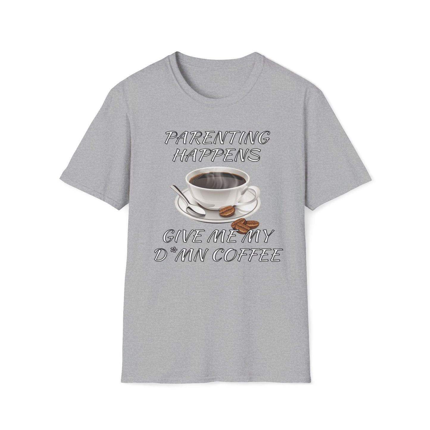 Parenting Happens, Give Me My D*mn Coffee T-Shirt