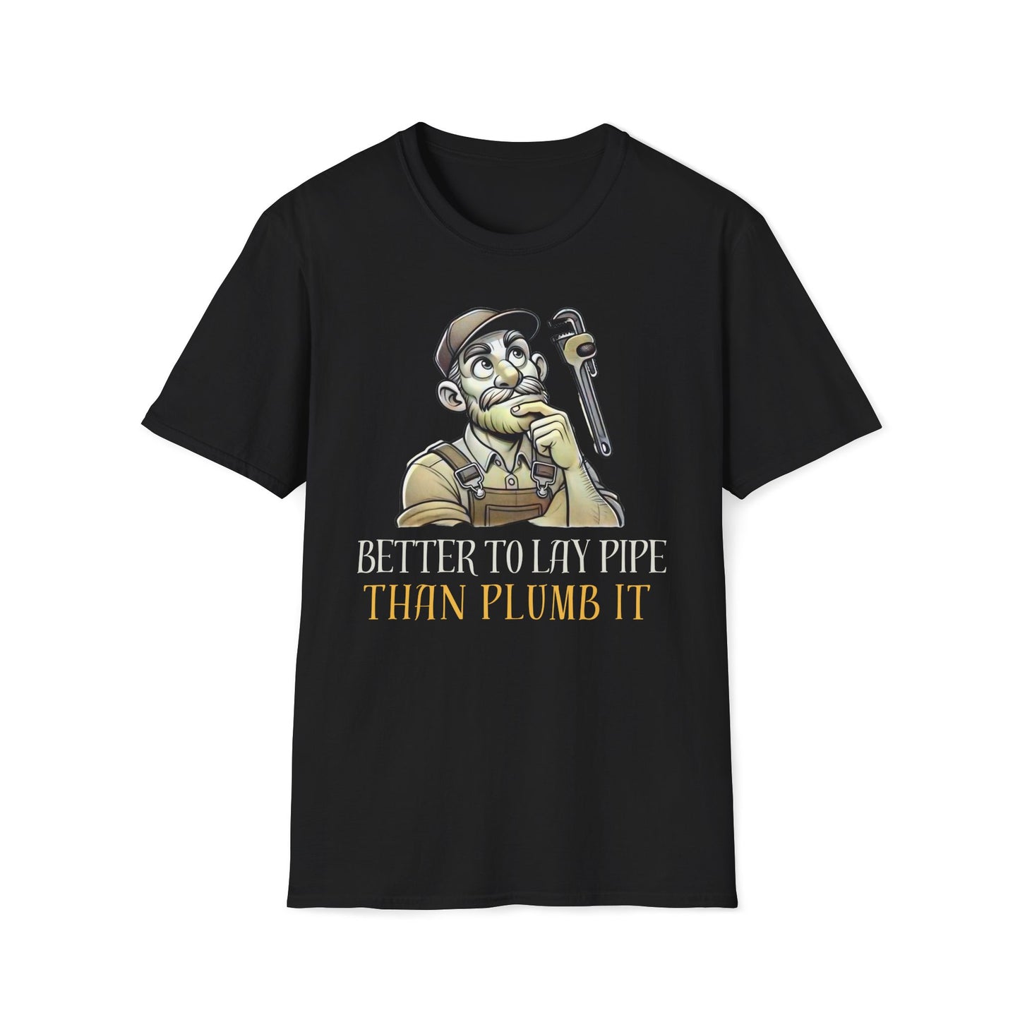Better To Lay Pipe Than Plumb It T-Shirt