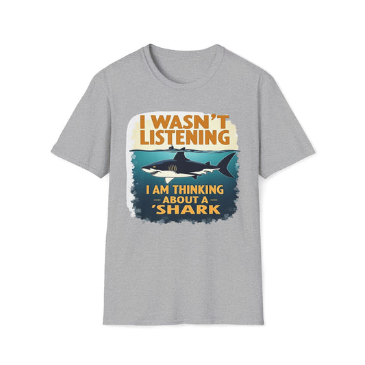 I Wasn't Listening, I Am Thinking About A Shark T-Shirt