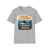 I Wasn't Listening, I Am Thinking About A Shark T-Shirt
