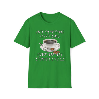 Accounting Happens, Give Me My D*mn Coffee T-Shirt