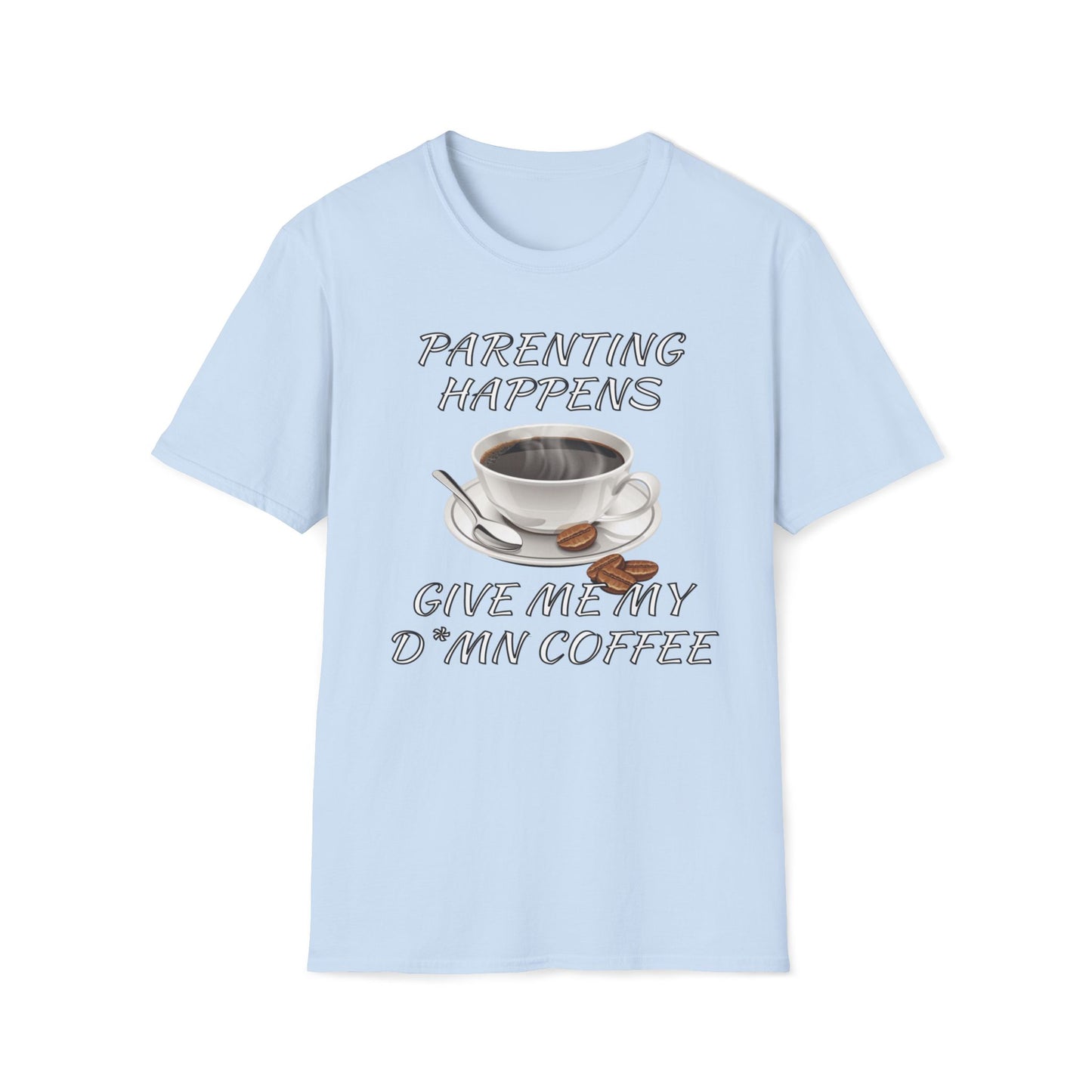 Parenting Happens, Give Me My D*mn Coffee T-Shirt