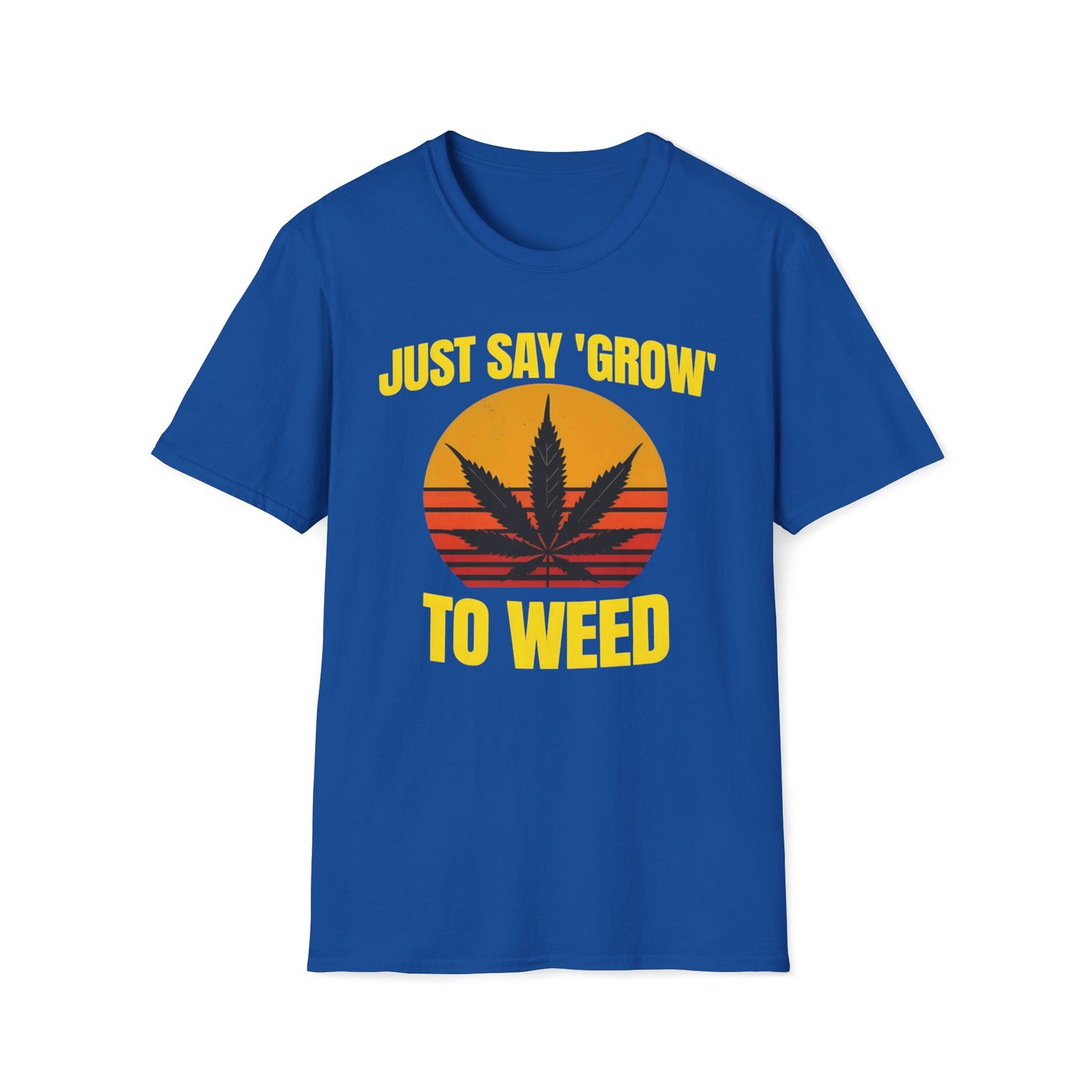 Just Say Grow To Weed T-Shirt