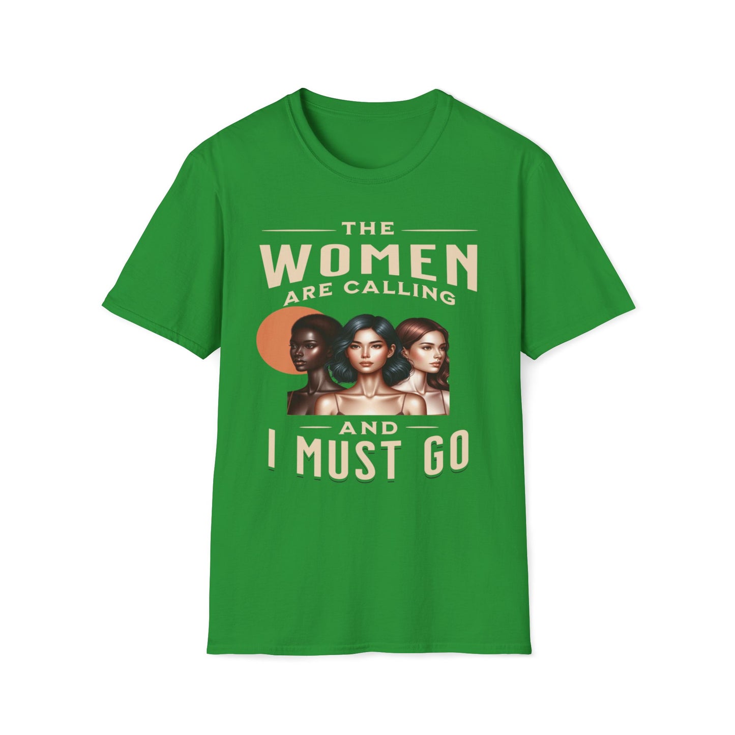 The Women Are Calling And I Must Go T-Shirt