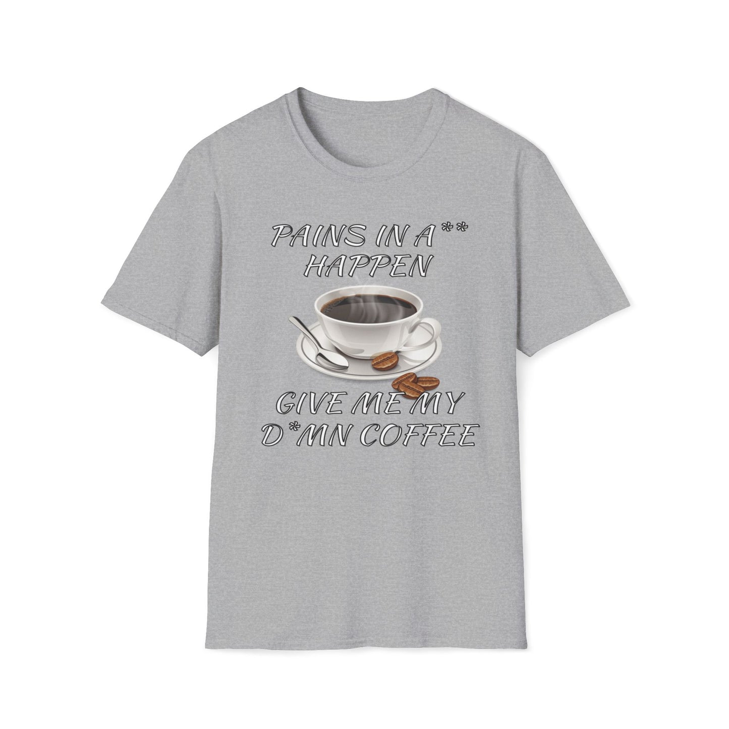 Pains In A** Happen, Give Me My D*mn Coffee T-Shirt